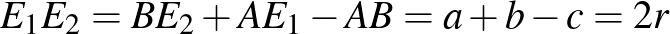 $E_{1}E_{2}=BE_{2}+AE_{1}-AB=a+b-c=2r$