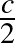 $\frac{c}{2}$