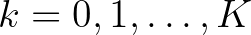 $k=0,1,\ldots,K$