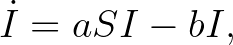 $\displaystyle \dot{I}=aSI-bI,$