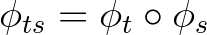 $\phi_{ts}=\phi_t \circ \phi_s$