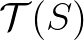 $\mathcal{T}(S)$