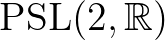 $\operatorname{PSL}(2,\mathbb{R})$