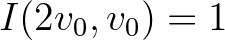 $I(2v_0,v_0)=1$
