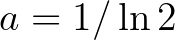 $a=1/\ln{2}$