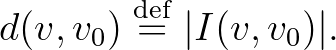 $\displaystyle d(v,v_0) \overset{\operatorname{def}}{=} \vert I(v,v_0)\vert.$