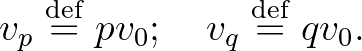 $\displaystyle v_p \overset{\operatorname{def}}{=} pv_0; \quad v_q \overset{\operatorname{def}}{=} qv_0.
$
