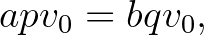 $\displaystyle apv_0=bqv_0,
$