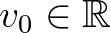 $v_0 \in \mathbb{R}$