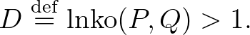 $\displaystyle D \overset{\operatorname{def}}{=} \operatorname{lnko}(P,Q) > 1.
$
