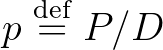$p \overset{\operatorname{def}}{=} P/D$