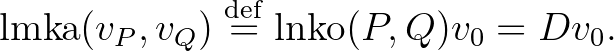 $\displaystyle \mathrm{lmka}(v_P,v_Q)\overset{\operatorname{def}}{=}\operatorname{lnko}(P,Q)v_0=Dv_0.
$
