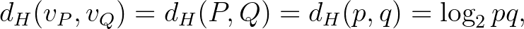 $\displaystyle d_H(v_P,v_Q)=d_H(P,Q)=d_H(p,q)=\log_2{pq},
$