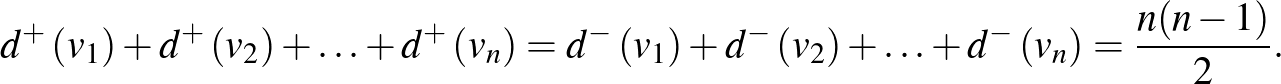 $\displaystyle d^+\left(v_1\right)+d^+\left(v_2\right)+\ldots+d^+\left(v_n\right...
...\right)+d^{-}\left(v_2 \right)+\ldots+d^{-}\left(v_n\right)=\frac{n(n-1)}{2}.
$