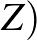 $Z)$