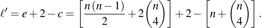 $\displaystyle \ell'=e+2-c=\left[\frac{n\left(n-1\right)}{2}+2\binom{n}{4}\right]+2-\left[n+\binom{n}{4}\right].
$