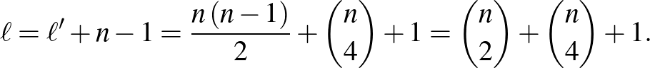 $\displaystyle \ell=\ell'+n-1=\frac{n\left(n-1\right)}{2}+\binom{n}{4}+1=\binom{n}{2}+\binom{n}{4}+1.
$