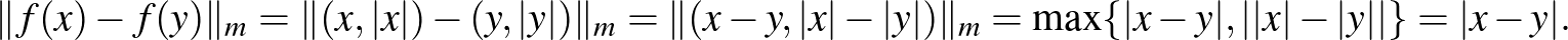 $\displaystyle \Vert f(x)-f(y)\Vert _{m}=\Vert(x,\vert x\vert)-(y,\vert y\vert)\...
...{m}=\max\{\vert x-y\vert,\vert\vert x\vert-\vert y\vert\vert\}=\vert x-y\vert.
$