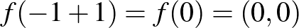 $f(-1+1)=f(0)=(0,0)$