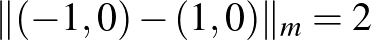 $\Vert(-1,0)-(1,0)\Vert _m=2$