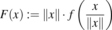 $\displaystyle \qquad F(x):=\Vert x\Vert\cdot f\left(\frac{x}{\Vert x\Vert}\right)$