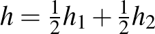 $h=\frac{1}{2}h_1+\frac{1}{2}h_2$