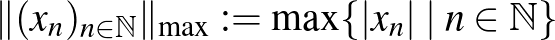 $\Vert(x_n)_{n\in\mathbb{N}}\Vert _{\max}:=\max\{\vert x_n\vert\mid n\in\mathbb{N}\}$