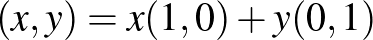 $(x,y)=x(1,0)+y(0,1)$