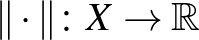 $\Vert\cdot\Vert\colon X\to\mathbb{R}$