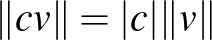 $\Vert cv\Vert=\vert c\vert\Vert v\Vert$