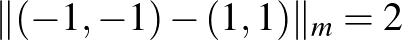 $\Vert(-1,-1)-(1,1)\Vert _m=2$