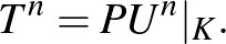 $\displaystyle T^n=P U^n\arrowvert_K.$