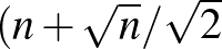 $(n+\sqrt{n}/\sqrt{2}$