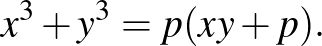 $\displaystyle x^3+y^3=p(xy+p).
$