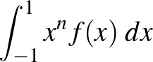 $\displaystyle \int_{-1}^1 x^n f(x) \;dx
$