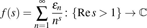 $\displaystyle f(s)=\sum_{n=1}^{\infty}\frac{\epsilon_n}{n^s}\colon\{\operatorname{Re}s>1\}\to\mathbb{C}
$