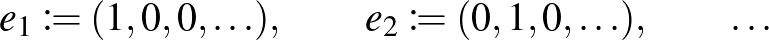 $\displaystyle e_1\coloneqq (1,0,0,\ldots),\qquad e_2\coloneqq (0,1,0,\ldots),\qquad\ldots
$