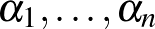 $\alpha_1,\ldots,\alpha_n$
