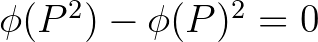 $\phi(P^2)-\phi(P)^2=0$