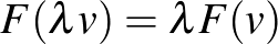 $\displaystyle F(\lambda v)=\lambda F(v)
$