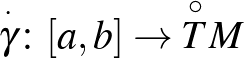 $\overset{\cdot}{\gamma}\colon [a,b]\rightarrow\overset{\circ}{T}M$