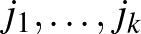 $j_1,\dots,j_k$