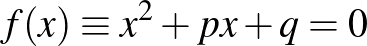 $\displaystyle f(x)\equiv{x^2+px+q=0}
$