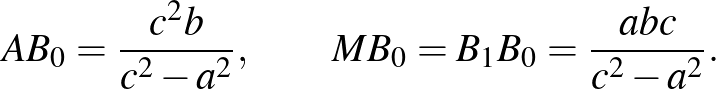 $\displaystyle {AB_0=\frac{c^2b}{c^2-a^2},\qquad MB_0=B_1B_0=\frac{abc}{c^2-a^2}}.
$