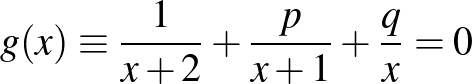 $\displaystyle g(x)\equiv{\frac{1}{x+2}+\frac{p}{x+1}+\frac{q}{x}=0}
$