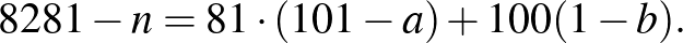 $\displaystyle 8281-n=81\cdot (101-a)+100(1-b).
$