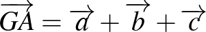 $\overrightarrow{GA}=\overrightarrow{a}+\overrightarrow{b}+\overrightarrow{c}$