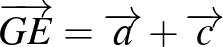 $\overrightarrow{GE}=\overrightarrow{a}+\overrightarrow{c}$