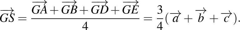 $\displaystyle \overrightarrow{GS}=\frac{\overrightarrow{GA}+\overrightarrow{GB}...
...E}}{4}=\frac{3}{4}(\overrightarrow{a}+\overrightarrow{b}+\overrightarrow{c}).
$