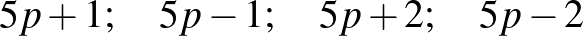 $\displaystyle 5p+1;\quad 5p-1;\quad 5p+2;\quad 5p-2
$